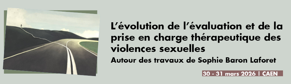 L'évolution de l'évaluation et de la prise en charge thérapeutique des violences sexuelles: autour des travaux de Sophie Baron Laforet>